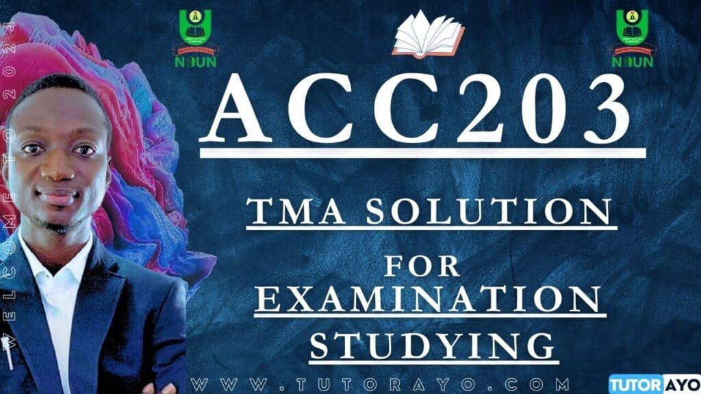 ACC203 TMA SOLUTION; EXAM STUDYING IN NOUN TMA PAST QUESTIONS AND ANSWERS FOR EXAM STUDYING IN NOUN TUTOR AYO