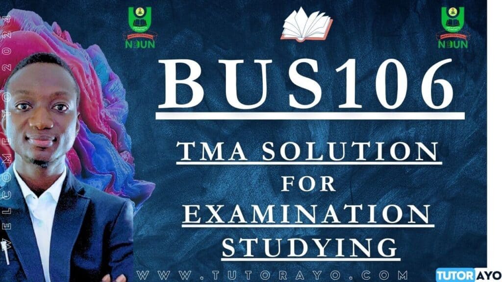 BUS106 TMA SOLUTION; EXAM STUDYING IN NOUN