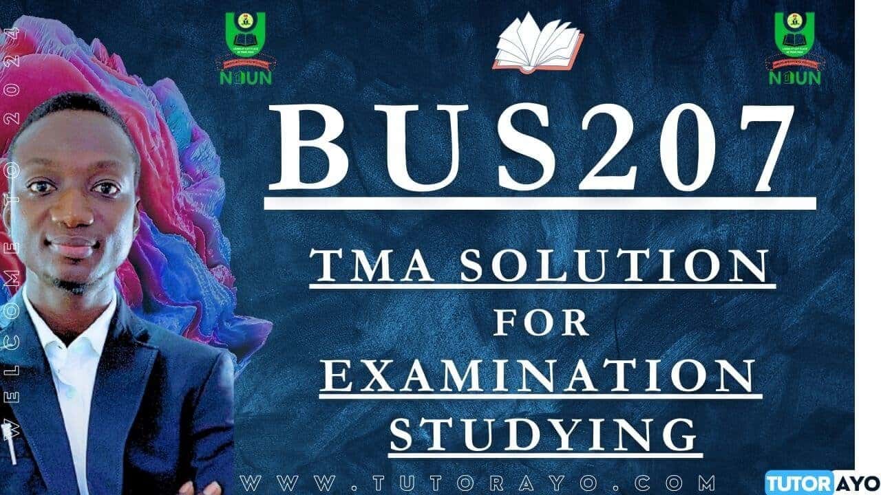 BUS207 TMA SOLUTION; EXAM STUDYING IN NOUN