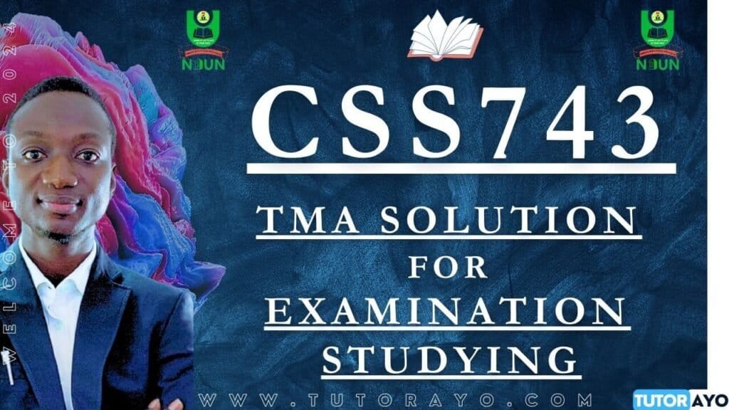 CSS743 TMA SOLUTION; EXAM STUDYING IN NOUN