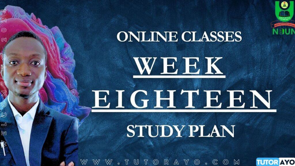 STUDY PLAN IN NOUN; WEEK EIGHTEEN