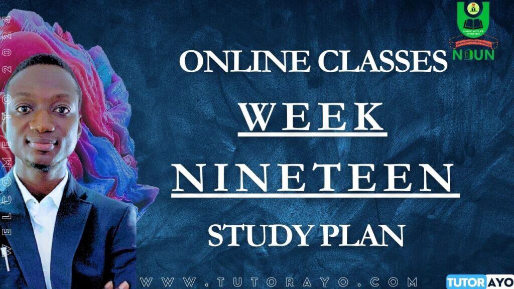 STUDY PLAN IN NOUN; WEEK NINETEEN
